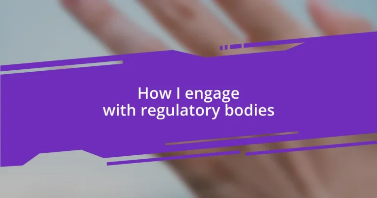 How I engage with regulatory bodies