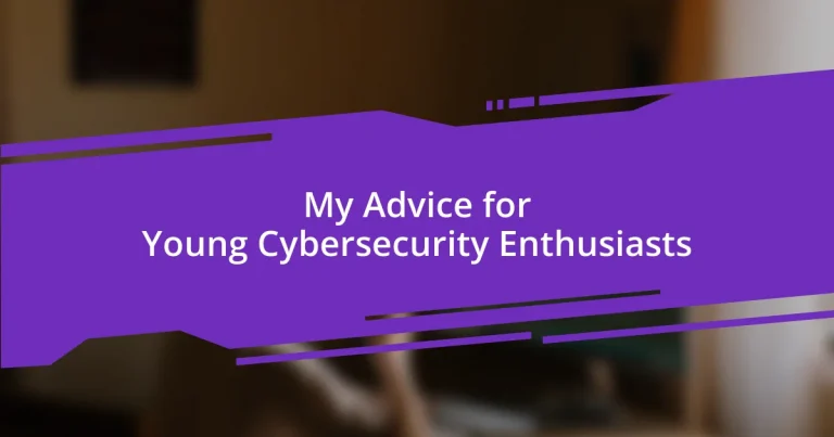 My Advice for Young Cybersecurity Enthusiasts