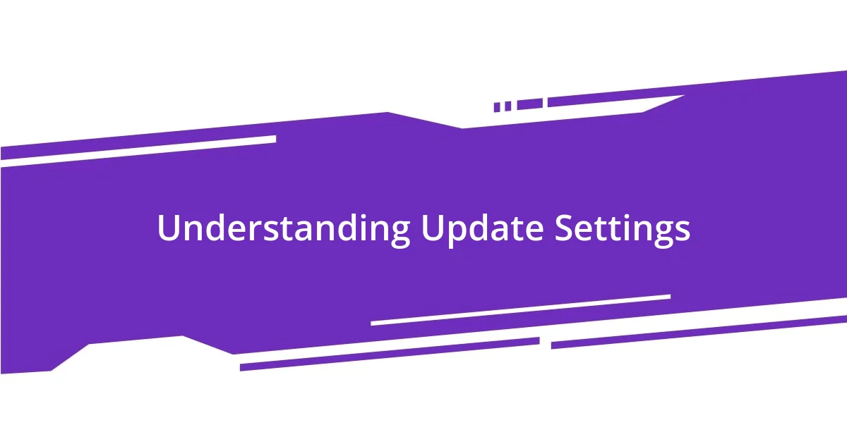 Understanding Update Settings