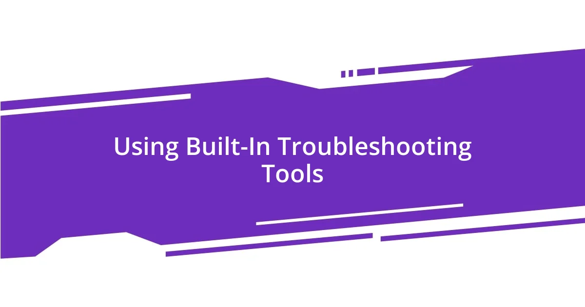 Using Built-In Troubleshooting Tools