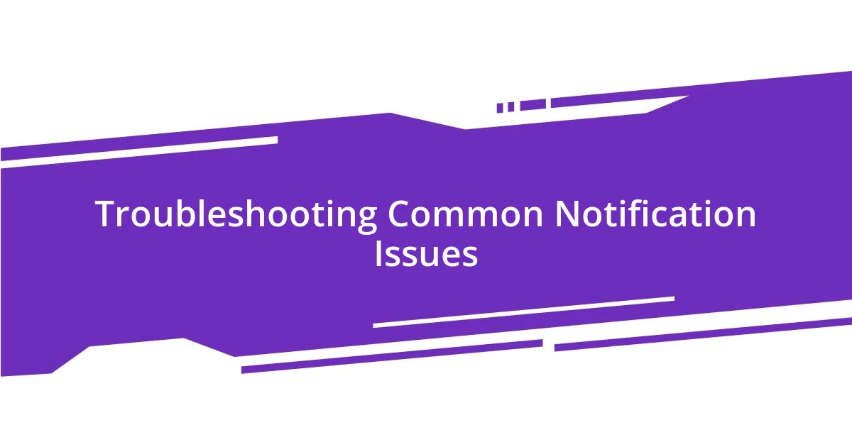 Troubleshooting Common Notification Issues