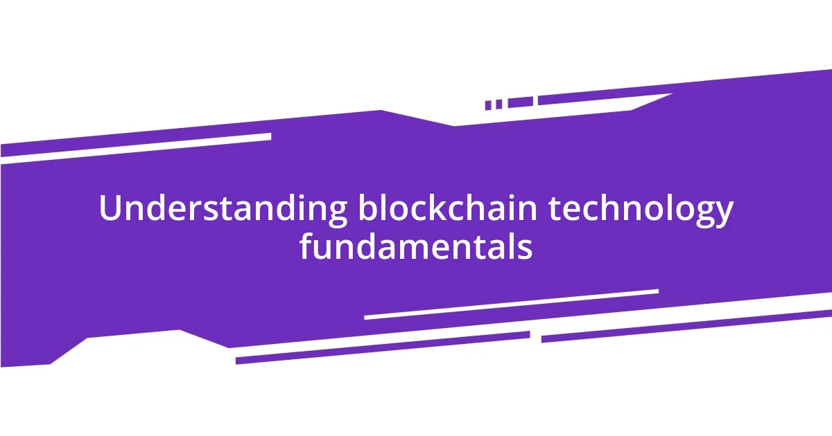 Understanding blockchain technology fundamentals