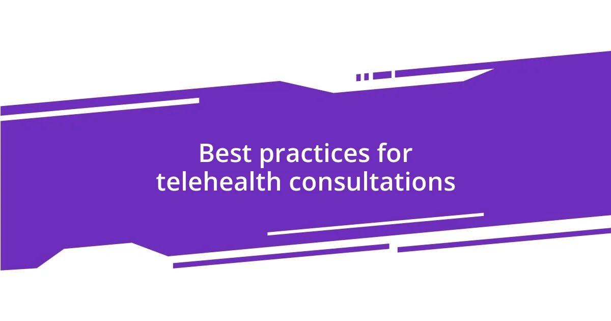 Best practices for telehealth consultations