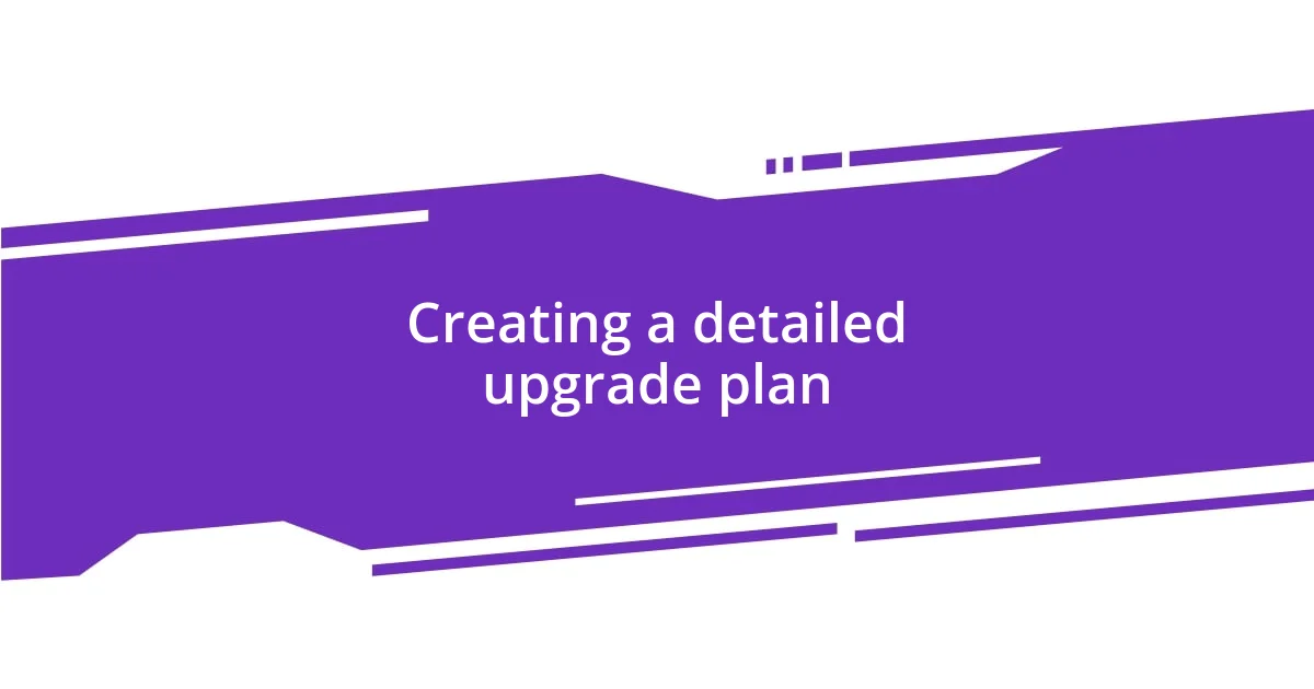 Creating a detailed upgrade plan