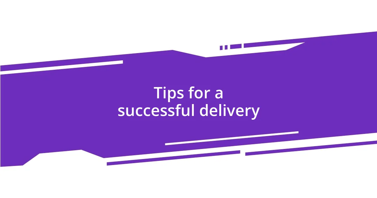 Tips for a successful delivery